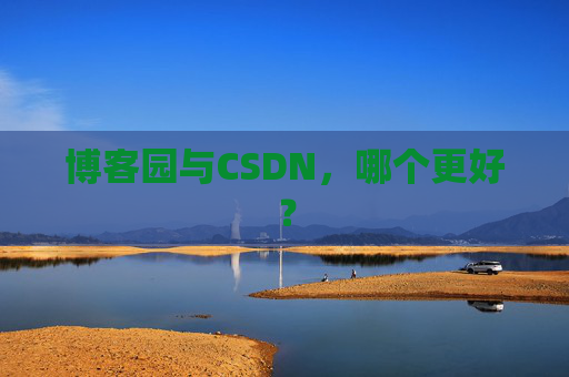 博客园与CSDN，哪个更好？