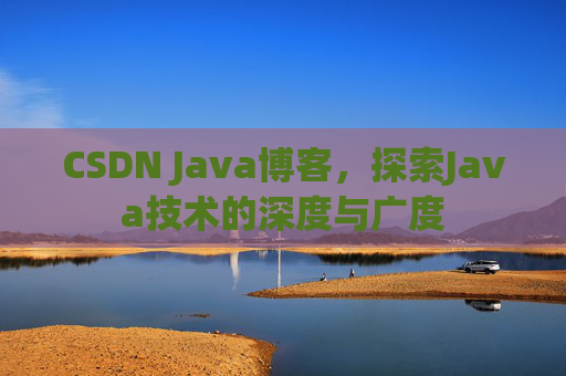 CSDN Java博客，探索Java技术的深度与广度